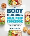The Bodybuilding Meal Prep Cookbook: Plant-Based High-Protein and Macro-Friendly Meals to Lose Weight, Gain Muscles and Fuel Your Workouts (6-Week Meal Plan Included)
